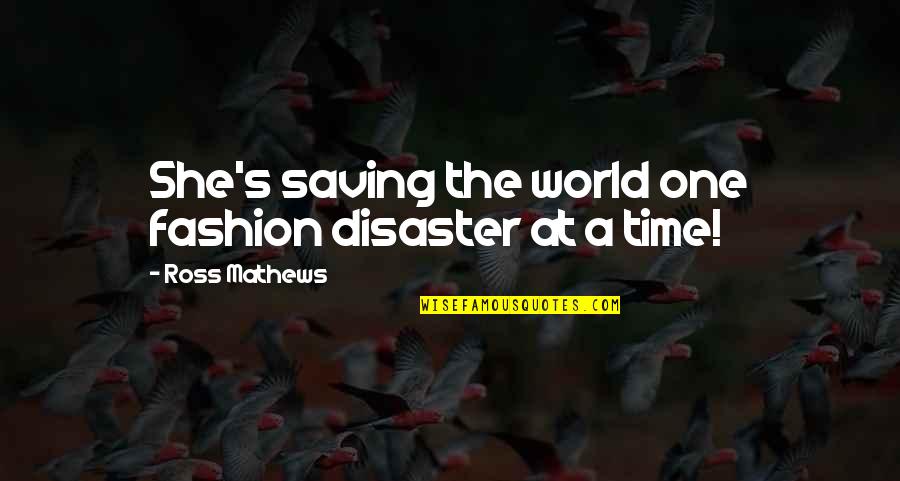 Great Human Resources Quotes By Ross Mathews: She's saving the world one fashion disaster at