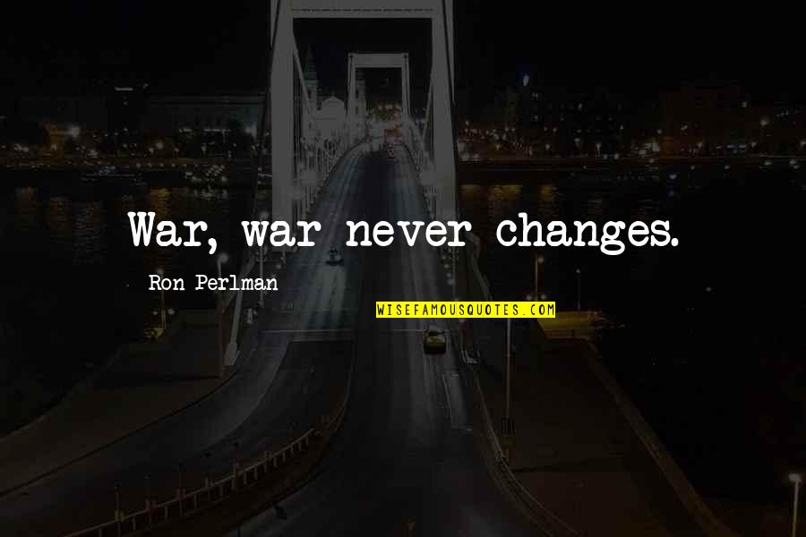 Great Human Right Quotes By Ron Perlman: War, war never changes.