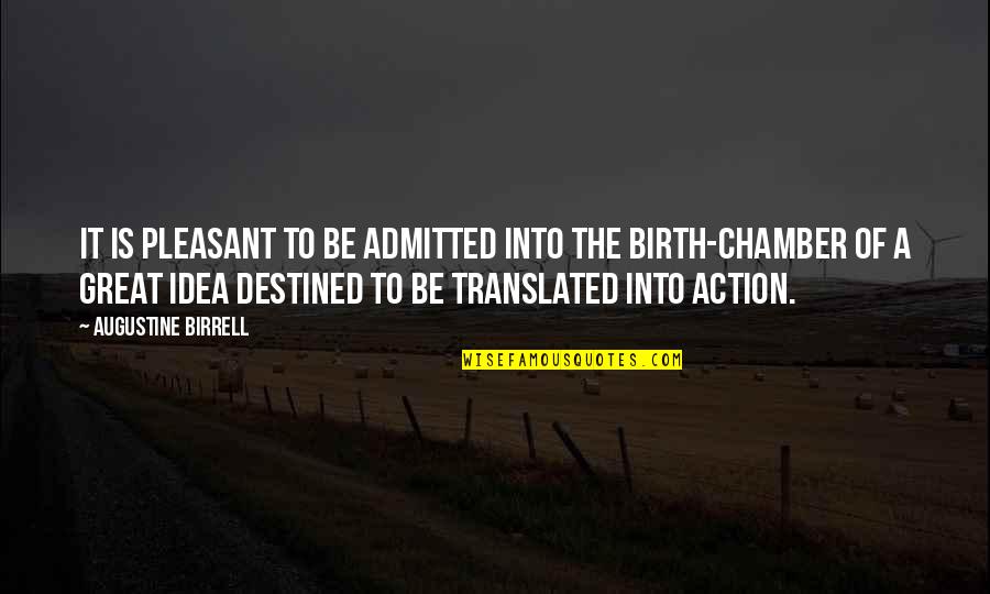 Great Idea Quotes By Augustine Birrell: It is pleasant to be admitted into the