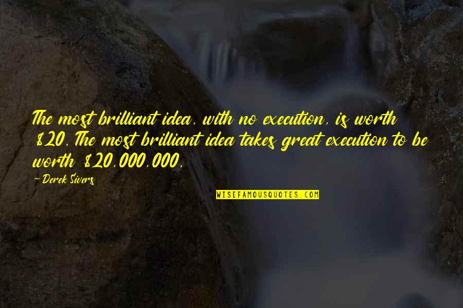 Great Idea Quotes By Derek Sivers: The most brilliant idea, with no execution, is