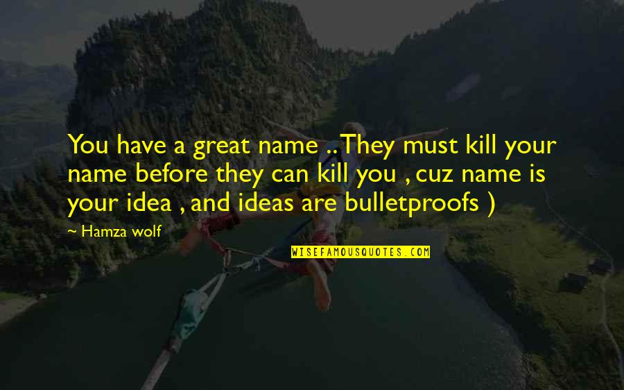 Great Idea Quotes By Hamza Wolf: You have a great name .. They must