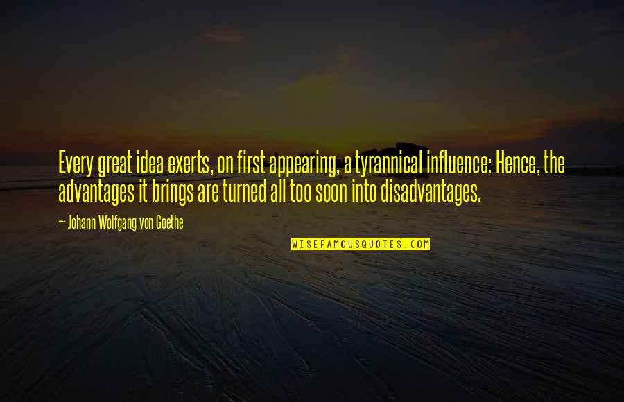 Great Idea Quotes By Johann Wolfgang Von Goethe: Every great idea exerts, on first appearing, a