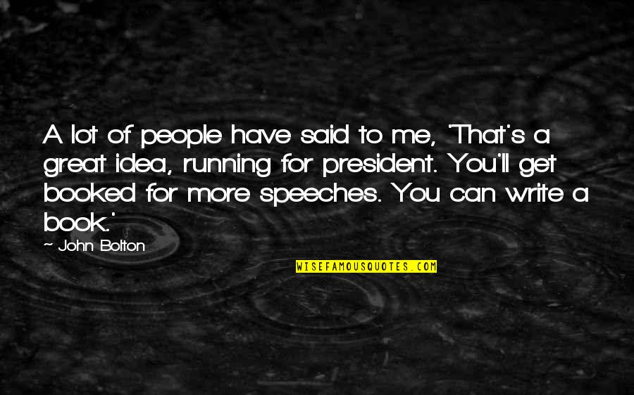 Great Idea Quotes By John Bolton: A lot of people have said to me,