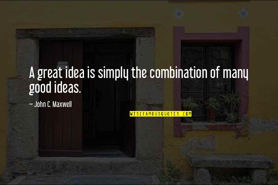 Great Idea Quotes By John C. Maxwell: A great idea is simply the combination of