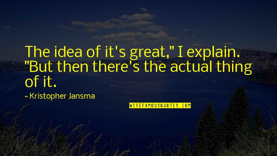 Great Idea Quotes By Kristopher Jansma: The idea of it's great," I explain. "But