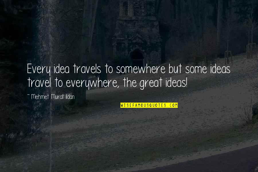 Great Idea Quotes By Mehmet Murat Ildan: Every idea travels to somewhere but some ideas