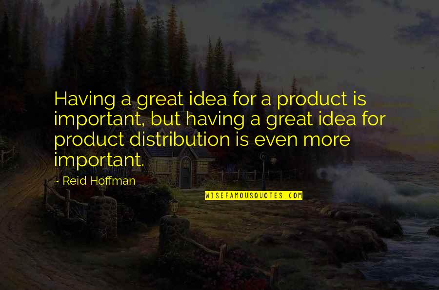 Great Idea Quotes By Reid Hoffman: Having a great idea for a product is