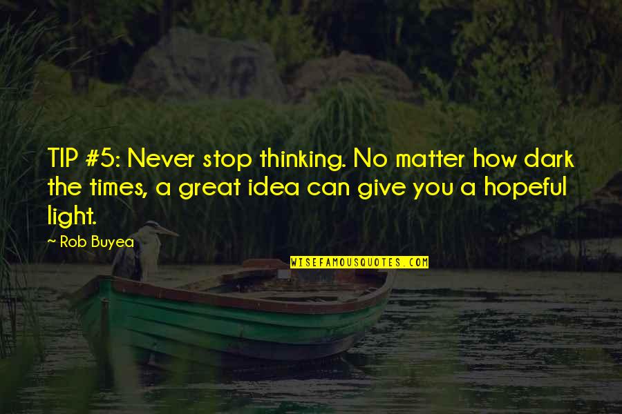 Great Idea Quotes By Rob Buyea: TIP #5: Never stop thinking. No matter how