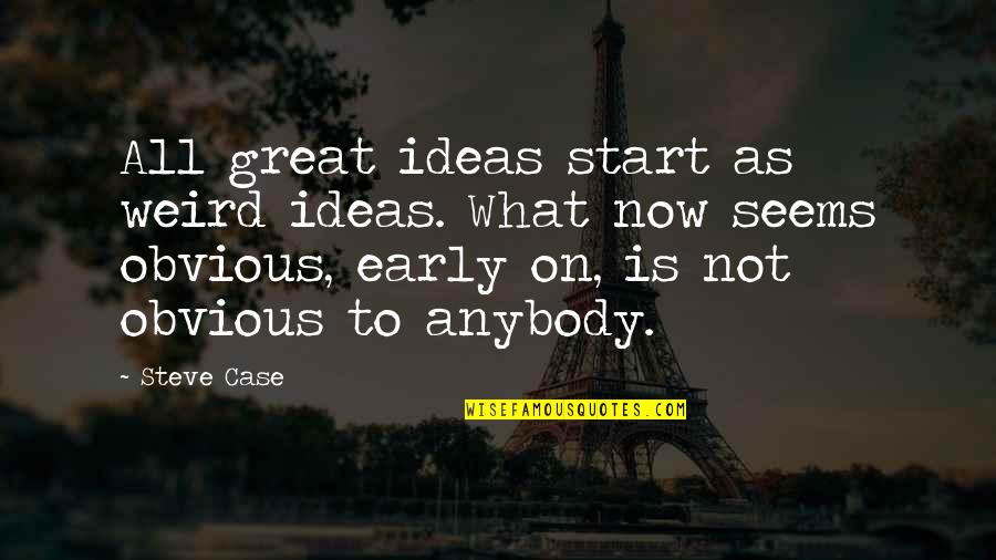 Great Idea Quotes By Steve Case: All great ideas start as weird ideas. What