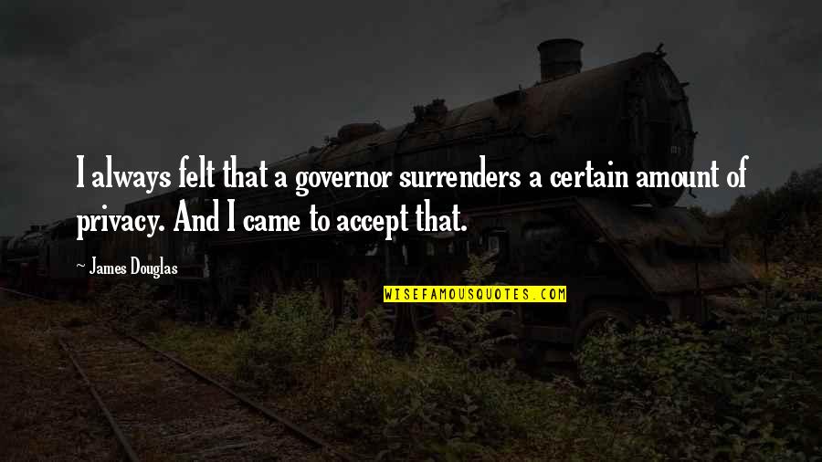 Great Idiot Quotes By James Douglas: I always felt that a governor surrenders a