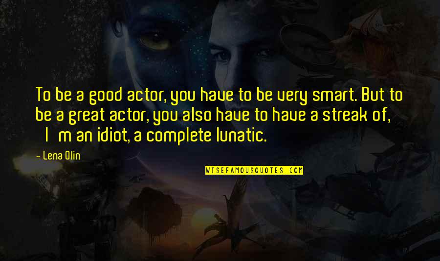 Great Idiot Quotes By Lena Olin: To be a good actor, you have to