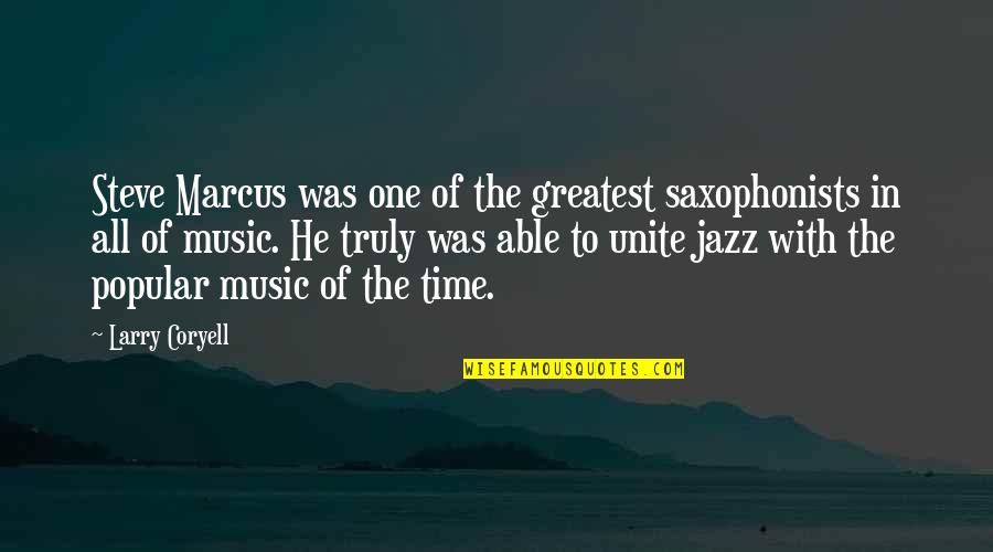 Great Ig Quotes By Larry Coryell: Steve Marcus was one of the greatest saxophonists