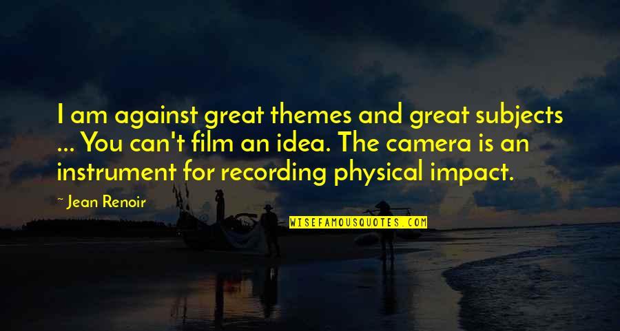 Great Impact Quotes By Jean Renoir: I am against great themes and great subjects Great Impact Quotes By Jean Renoir: I am against great themes and great subjects