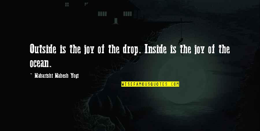 Great Inception Quotes By Maharishi Mahesh Yogi: Outside is the joy of the drop. Inside Great Inception Quotes By Maharishi Mahesh Yogi: Outside is the joy of the drop. Inside