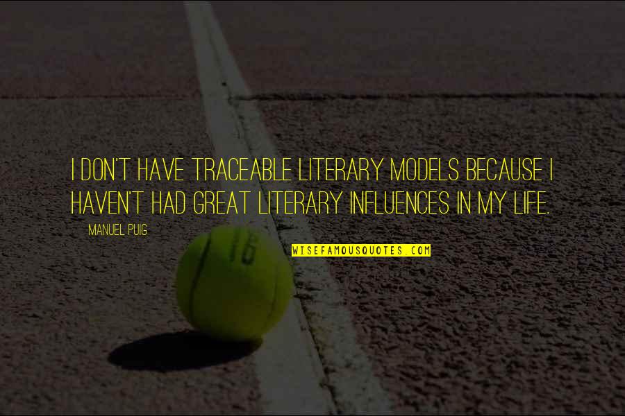 Great Inception Quotes By Manuel Puig: I don't have traceable literary models because I Great Inception Quotes By Manuel Puig: I don't have traceable literary models because I