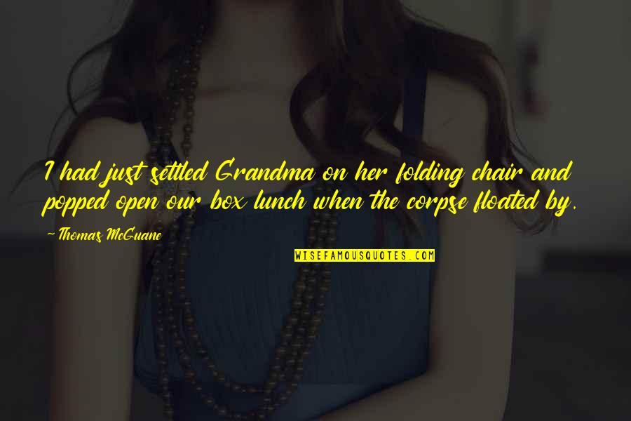 Great Inception Quotes By Thomas McGuane: I had just settled Grandma on her folding Great Inception Quotes By Thomas McGuane: I had just settled Grandma on her folding