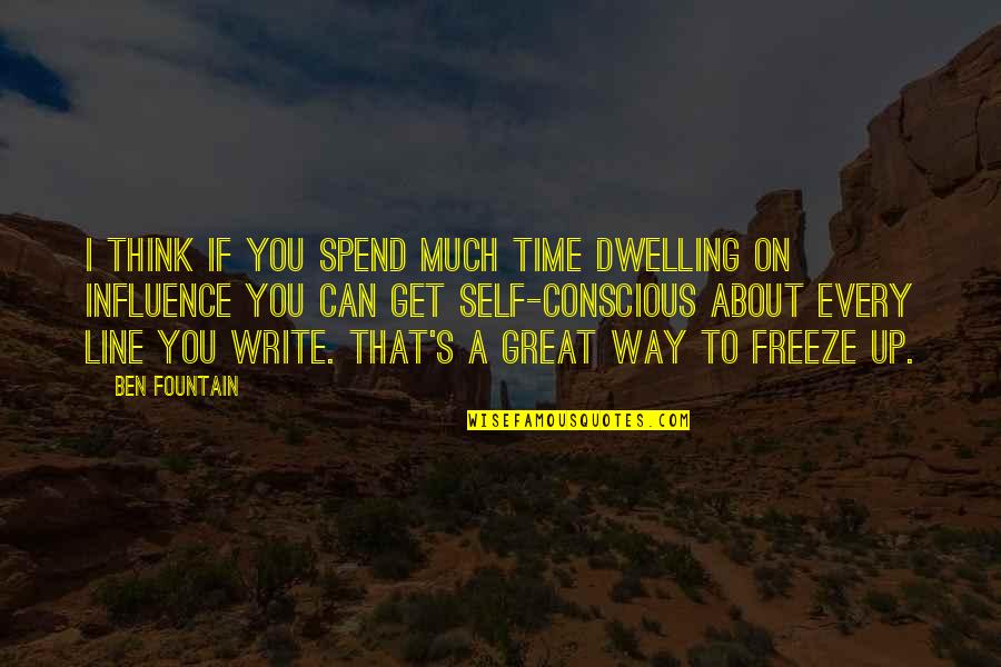 Great Influence Quotes By Ben Fountain: I think if you spend much time dwelling