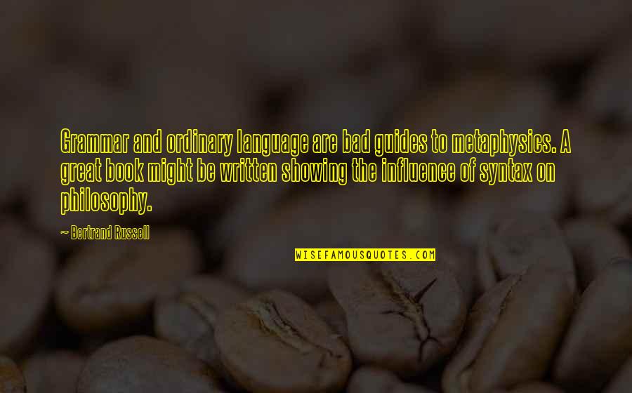 Great Influence Quotes By Bertrand Russell: Grammar and ordinary language are bad guides to