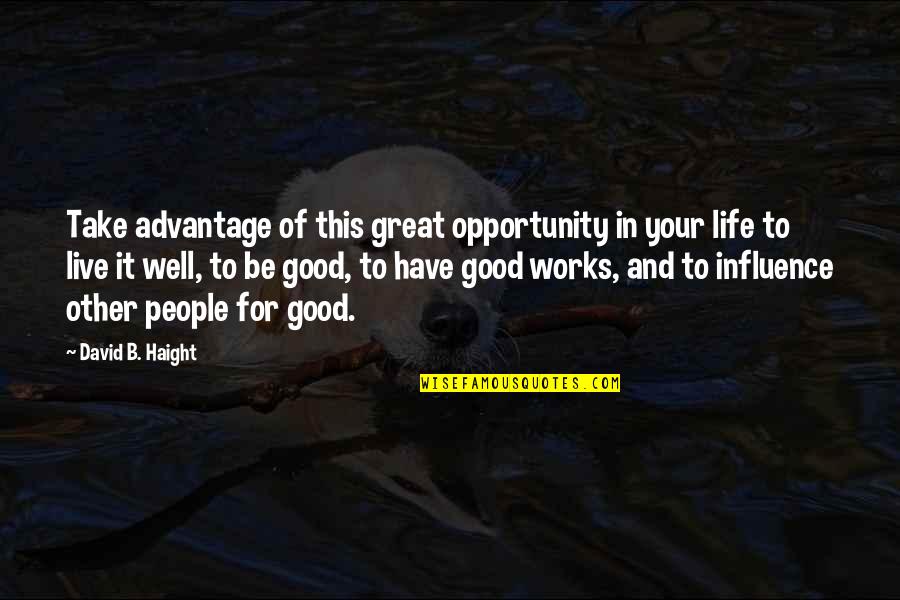 Great Influence Quotes By David B. Haight: Take advantage of this great opportunity in your