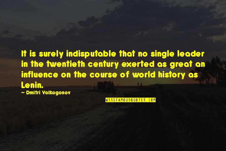 Great Influence Quotes By Dmitri Volkogonov: It is surely indisputable that no single leader