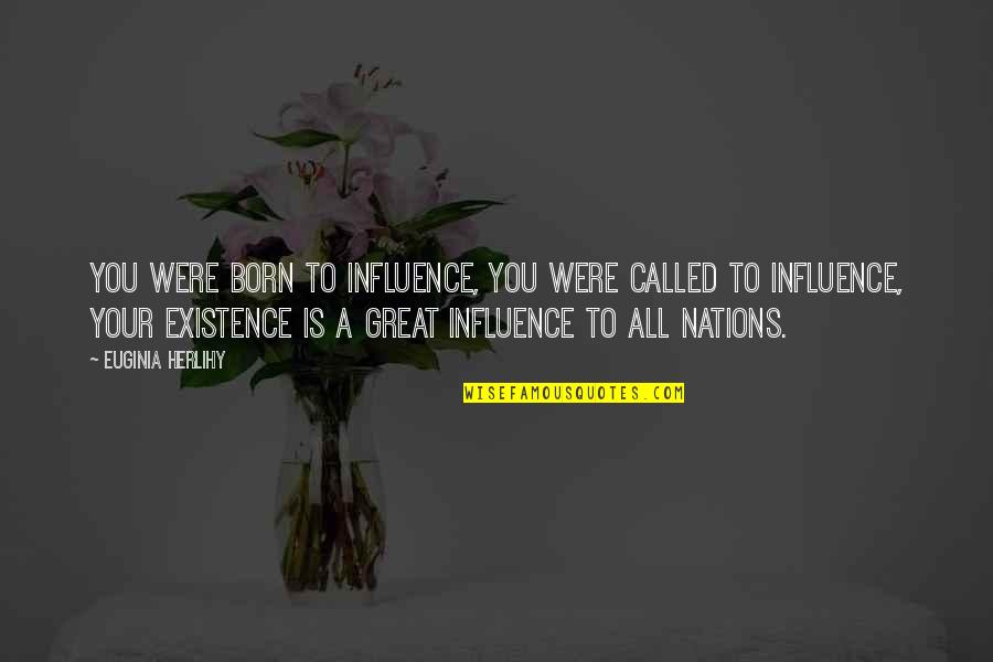 Great Influence Quotes By Euginia Herlihy: You were born to influence, you were called