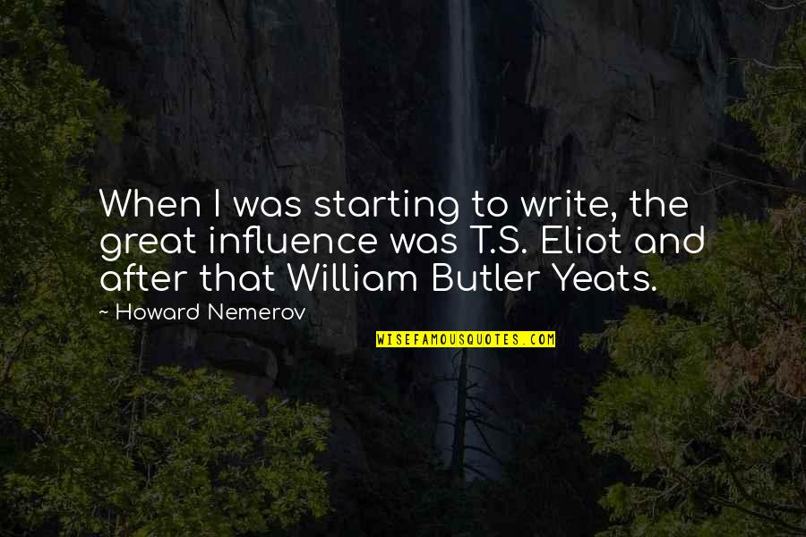 Great Influence Quotes By Howard Nemerov: When I was starting to write, the great