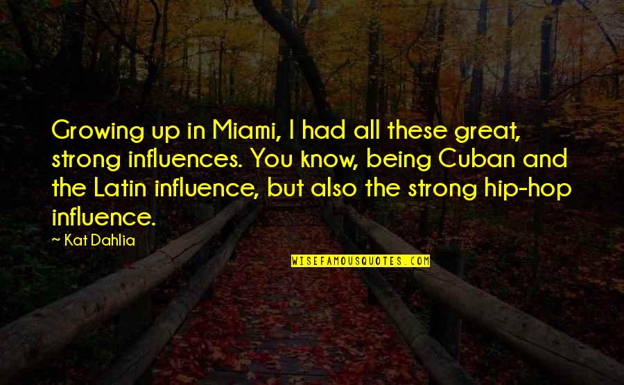 Great Influence Quotes By Kat Dahlia: Growing up in Miami, I had all these