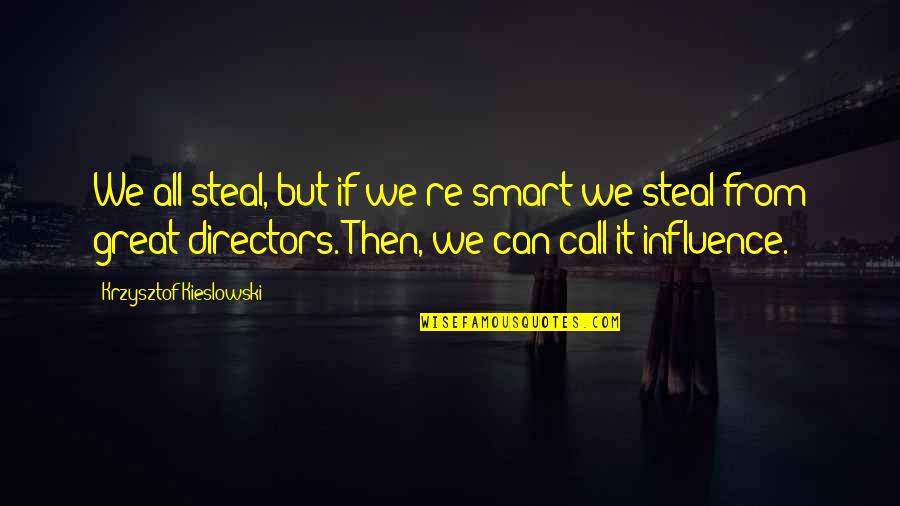 Great Influence Quotes By Krzysztof Kieslowski: We all steal, but if we're smart we