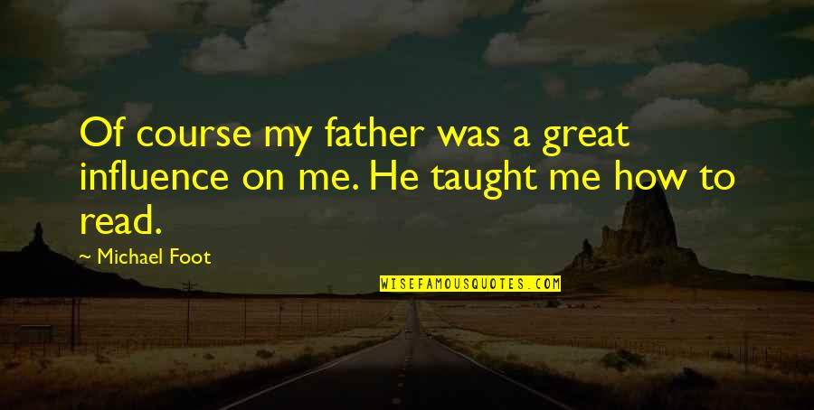 Great Influence Quotes By Michael Foot: Of course my father was a great influence