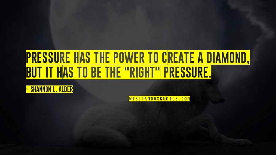 Great Influence Quotes By Shannon L. Alder: Pressure has the power to create a diamond,