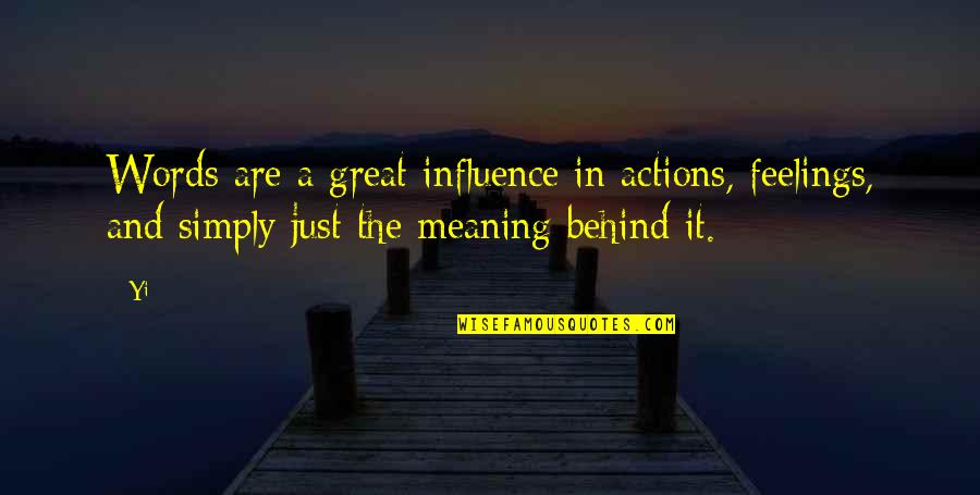 Great Influence Quotes By Yi: Words are a great influence in actions, feelings,