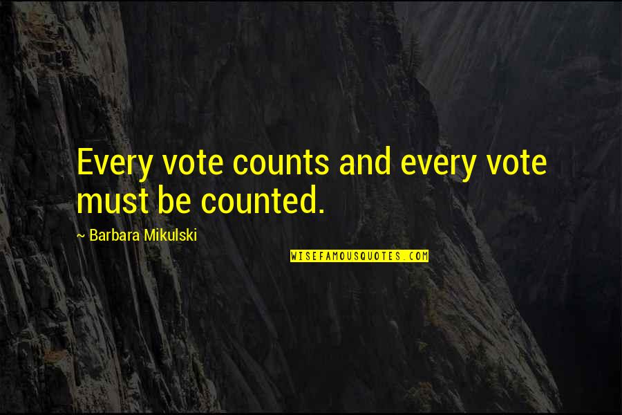 Great Insidious Quotes By Barbara Mikulski: Every vote counts and every vote must be