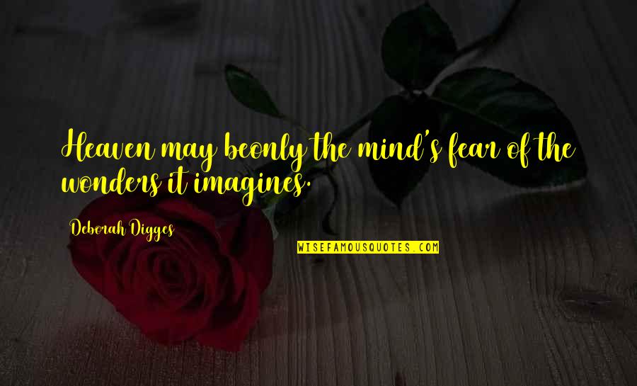 Great Insincerity Quotes By Deborah Digges: Heaven may beonly the mind's fear of the