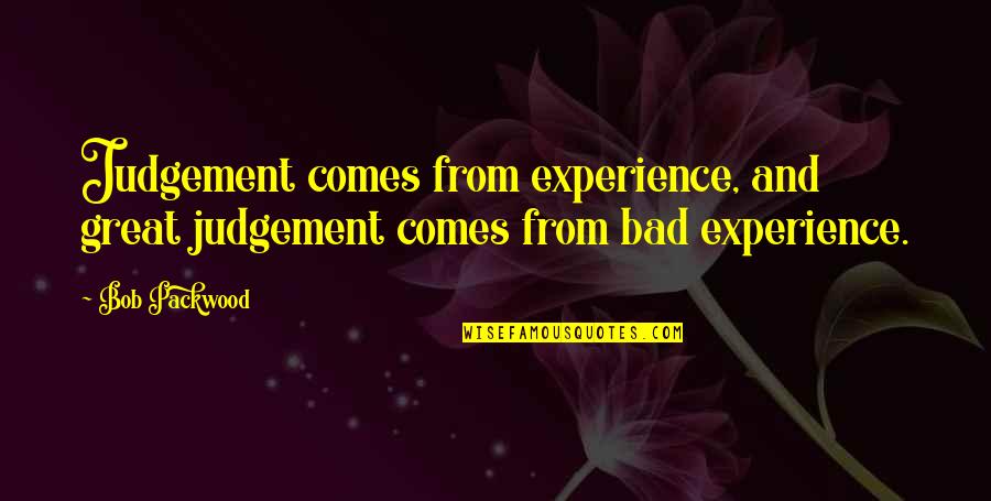 Great Inspirational Life Quotes By Bob Packwood: Judgement comes from experience, and great judgement comes