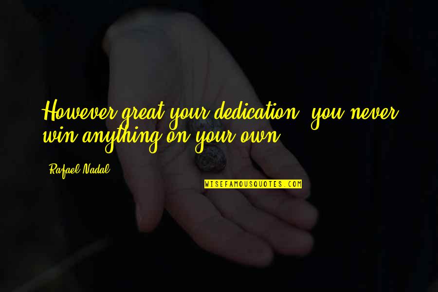 Great Inspirational Life Quotes By Rafael Nadal: However great your dedication, you never win anything