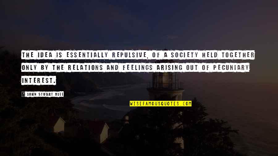 Great Inspirational Sayings And Quotes By John Stuart Mill: The idea is essentially repulsive, of a society Great Inspirational Sayings And Quotes By John Stuart Mill: The idea is essentially repulsive, of a society