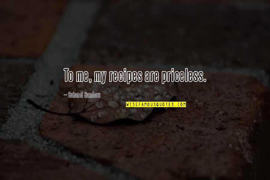Great Inspiring Work Quotes By Colonel Sanders: To me, my recipes are priceless. Great Inspiring Work Quotes By Colonel Sanders: To me, my recipes are priceless.