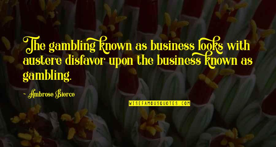 Great Instauration Quotes By Ambrose Bierce: The gambling known as business looks with austere Great Instauration Quotes By Ambrose Bierce: The gambling known as business looks with austere