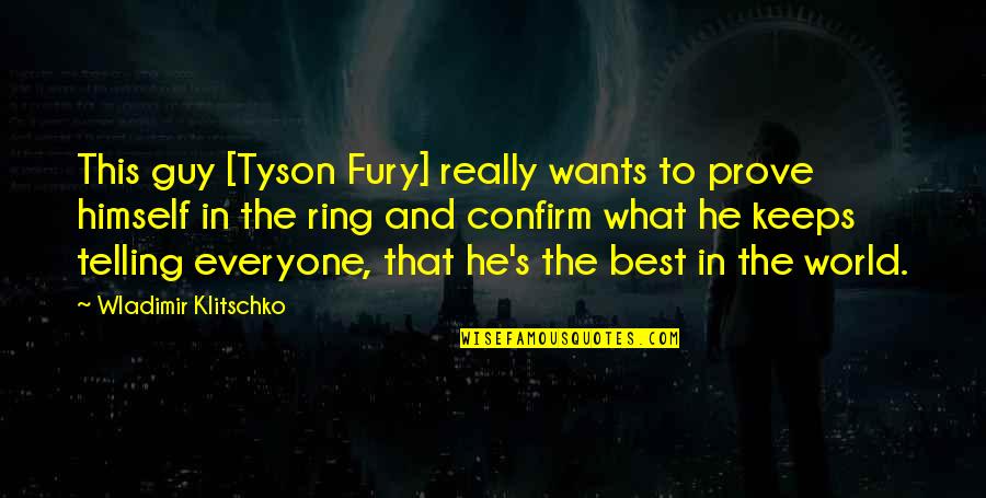 Great Instauration Quotes By Wladimir Klitschko: This guy [Tyson Fury] really wants to prove