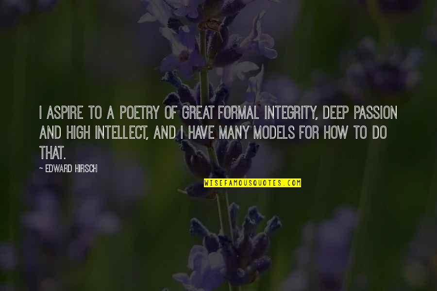 Great Integrity Quotes By Edward Hirsch: I aspire to a poetry of great formal Great Integrity Quotes By Edward Hirsch: I aspire to a poetry of great formal