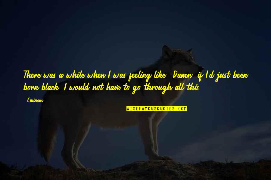 Great Integrity Quotes By Eminem: There was a while when I was feeling Great Integrity Quotes By Eminem: There was a while when I was feeling