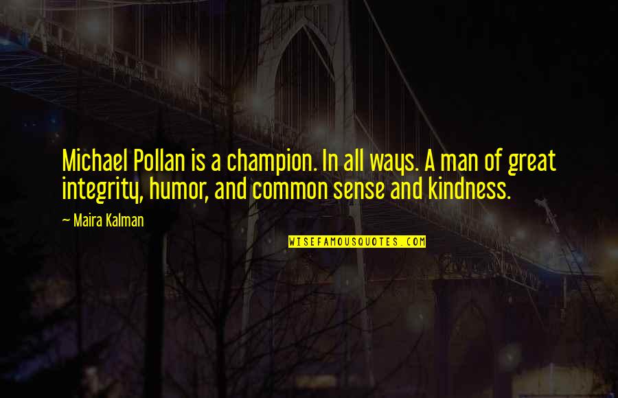 Great Integrity Quotes By Maira Kalman: Michael Pollan is a champion. In all ways. Great Integrity Quotes By Maira Kalman: Michael Pollan is a champion. In all ways.
