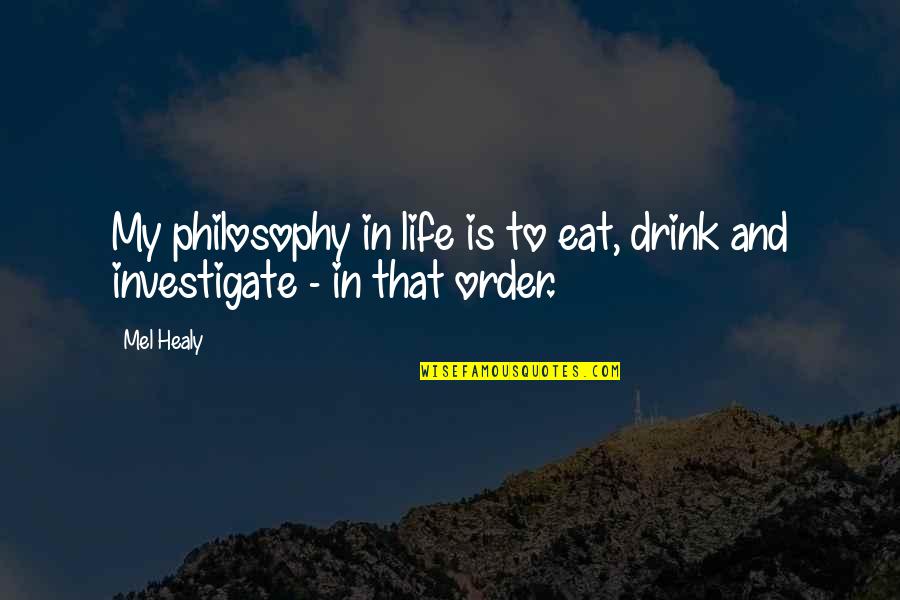 Great Integrity Quotes By Mel Healy: My philosophy in life is to eat, drink