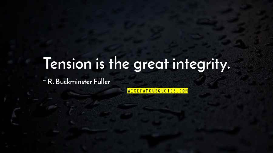 Great Integrity Quotes By R. Buckminster Fuller: Tension is the great integrity. Great Integrity Quotes By R. Buckminster Fuller: Tension is the great integrity.