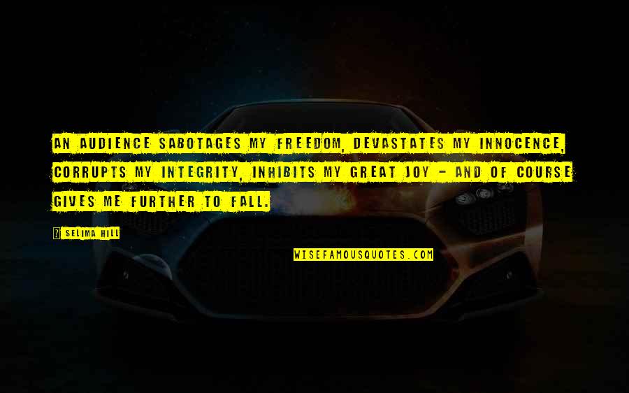 Great Integrity Quotes By Selima Hill: An audience sabotages my freedom, devastates my innocence, Great Integrity Quotes By Selima Hill: An audience sabotages my freedom, devastates my innocence,