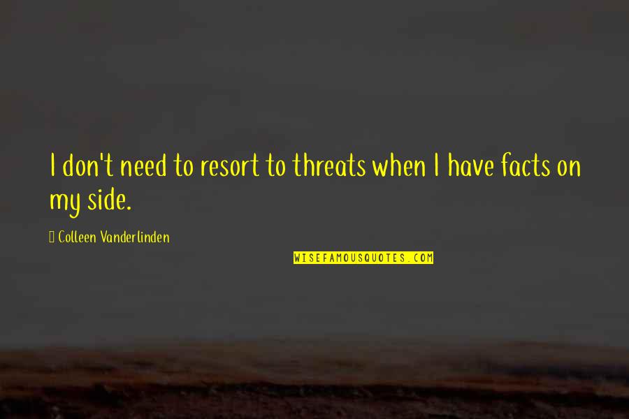 Great Intellectuals Quotes By Colleen Vanderlinden: I don't need to resort to threats when