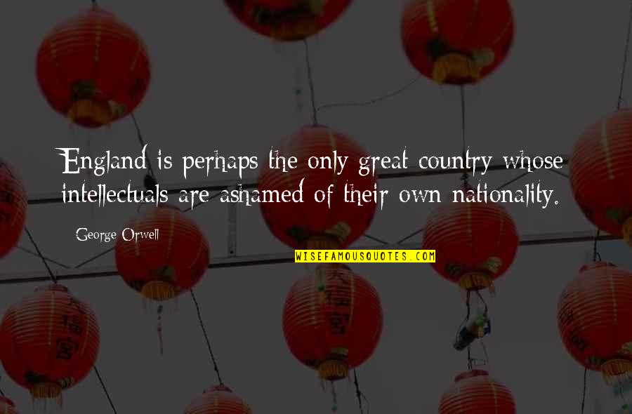 Great Intellectuals Quotes By George Orwell: England is perhaps the only great country whose