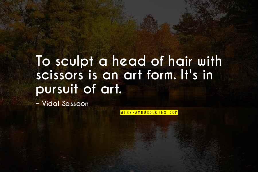 Great Intellectuals Quotes By Vidal Sassoon: To sculpt a head of hair with scissors