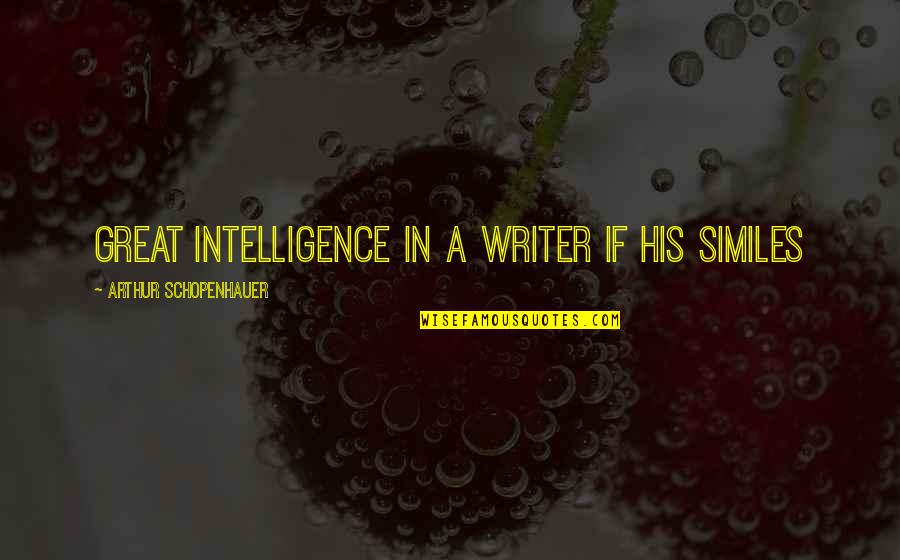 Great Intelligence Quotes By Arthur Schopenhauer: great intelligence in a writer if his similes