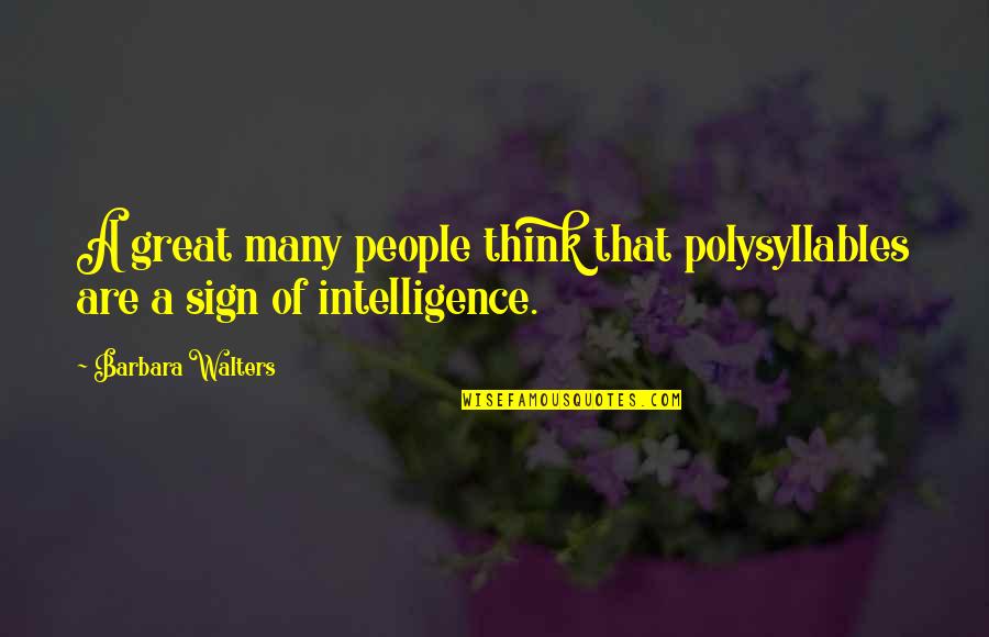 Great Intelligence Quotes By Barbara Walters: A great many people think that polysyllables are